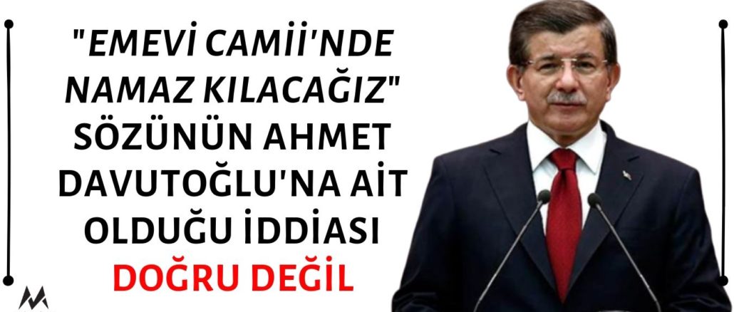 "Şam'da Emevi Camii'nde Namaz Kılacağız" Sözünün Ahmet Davutoğlu'na Ait Olduğu İddiası Asılsız