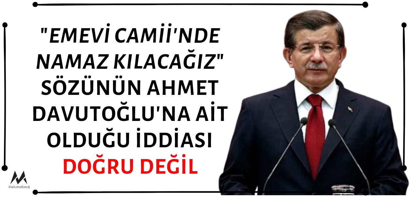 "Şam'da Emevi Camii'nde Namaz Kılacağız" Sözünün Ahmet Davutoğlu'na Ait Olduğu İddiası Asılsız