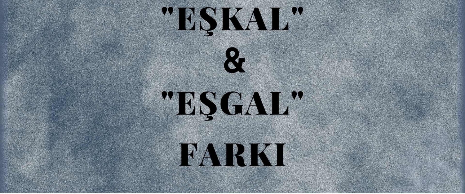 eşgal eşkal