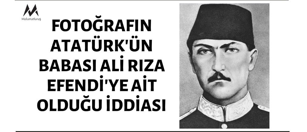 Atatürk'ün Babası Ali Rıza Efendi'ye Ait Olduğu İddia Edilen Fotoğraf Gerçek Değildir
