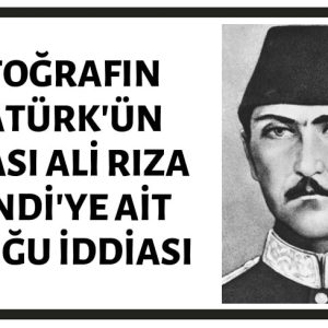 Atatürk'ün Babası Ali Rıza Efendi'ye Ait Olduğu İddia Edilen Fotoğraf Gerçek Değildir