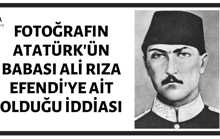 Atatürk'ün Babası Ali Rıza Efendi'ye Ait Olduğu İddia Edilen Fotoğraf Gerçek Değildir