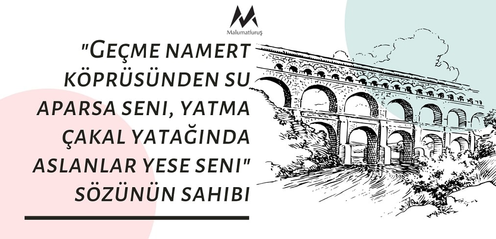 “Geçme Namert Köprüsünden, Koy Sular Götürsün Seni” Sözünün Sahibi