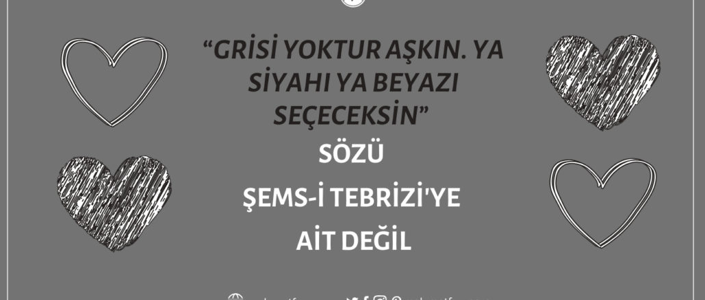 “Grisi Yoktur Aşkın. Ya Siyahı Ya Beyazı Seçeceksin” Sözünün Şems'e Ait Olduğu İddiası Doğru Değil
