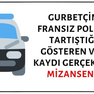Gurbetçinin Fransız Polisi İle Tartıştığını Gösteren Video Kaydının Gerçek Olduğu İddiası Doğru Değil