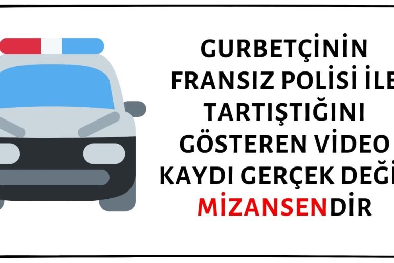 Gurbetçinin Fransız Polisi İle Tartıştığını Gösteren Video Kaydının Gerçek Olduğu İddiası Doğru Değil