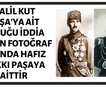 Halil Kut Paşa'ya Ait Olduğu İddia Edilen Fotoğraf Aslında Hafız Hakkı Paşaya Aittir