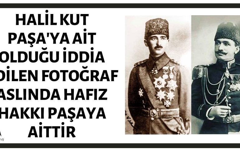 Halil Kut Paşa'ya Ait Olduğu İddia Edilen Fotoğraf Aslında Hafız Hakkı Paşaya Aittir