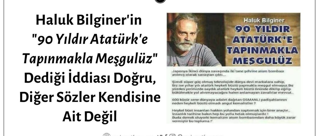 Haluk Bilginer'in "90 Yıldır Atatürk'e Tapınmakla Meşgulüz" Dediği İddiası Doğru, Fakat Paylaşılan Görseldeki Diğer Sözler Kendisine Ait Değil