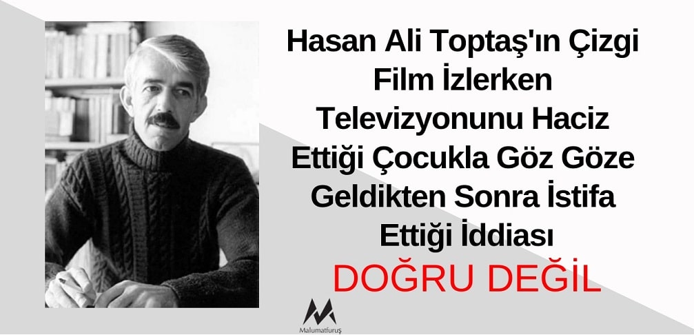 Hasan Ali Toptaş'ın Çizgi Film İzlerken Televizyonunu Haciz Ettiği Çocukla Göz Göze Geldikten Sonra İstifa Ettiği İddiası Doğru Değildir