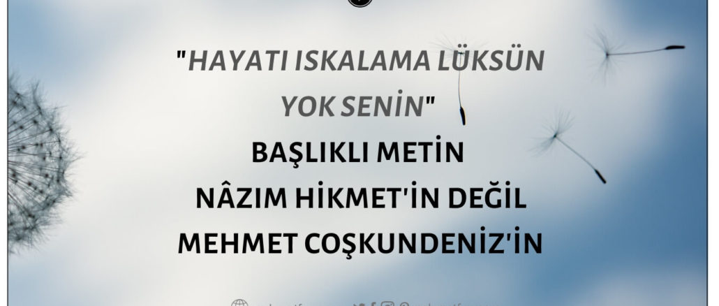"Hayatı Iskalama Lüksün Yok Senin" Başlıklı Metin Nâzım Hikmet Ran'ın Değil Mehmet Coşkundeniz'indir