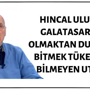Hıncal Uluç Sıklıkla Galatasaraylı Olmaktan Duyduğu Utancı Dile Getiriyor