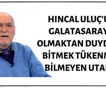 Hıncal Uluç Sıklıkla Galatasaraylı Olmaktan Duyduğu Utancı Dile Getiriyor