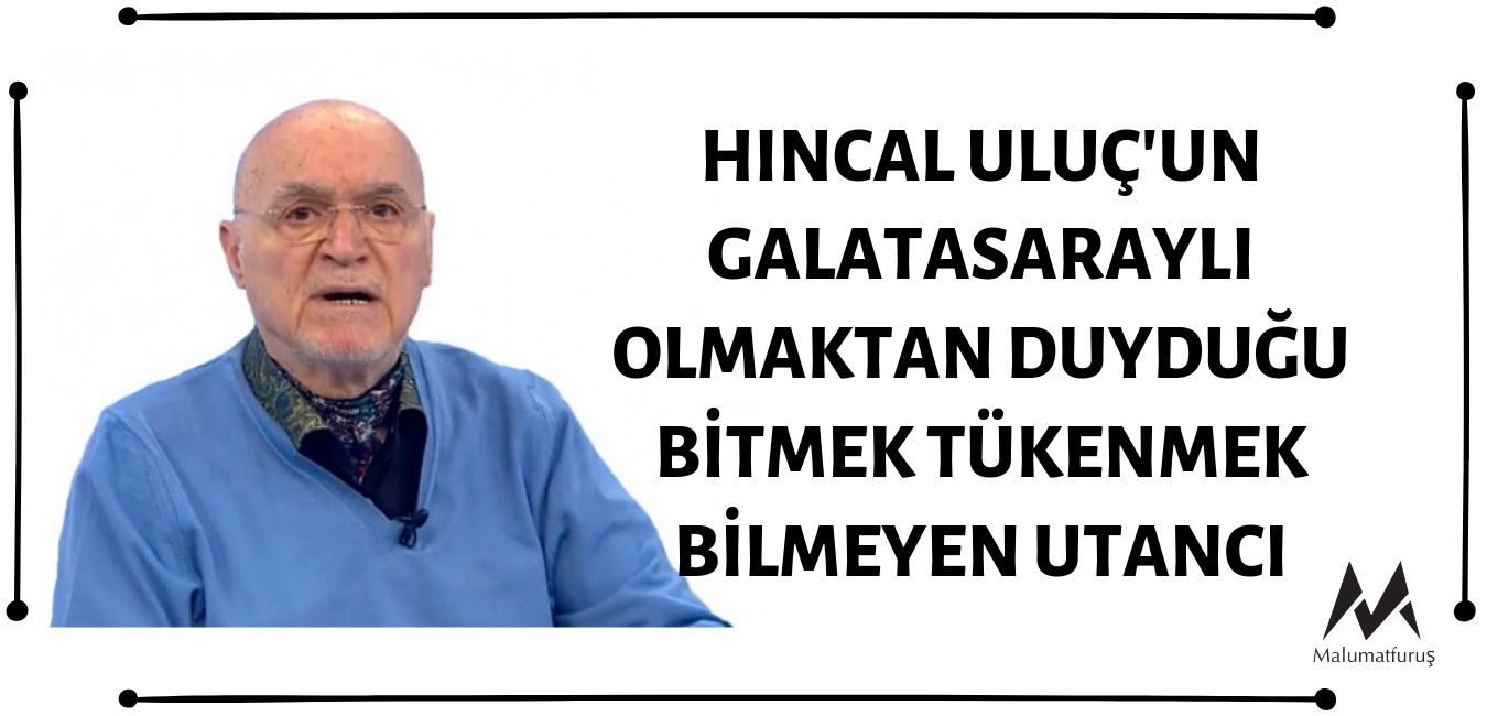 Hıncal Uluç Sıklıkla Galatasaraylı Olmaktan Duyduğu Utancı Dile Getiriyor