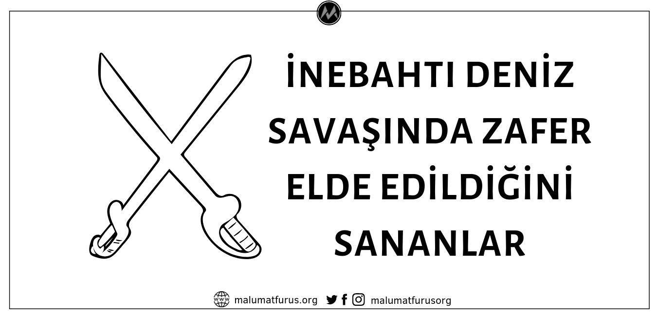 1571 İnebahtı Deniz Savaşı'nda Zafer Elde Edilmedi, Tam Aksine Mağlubiyet Alındı