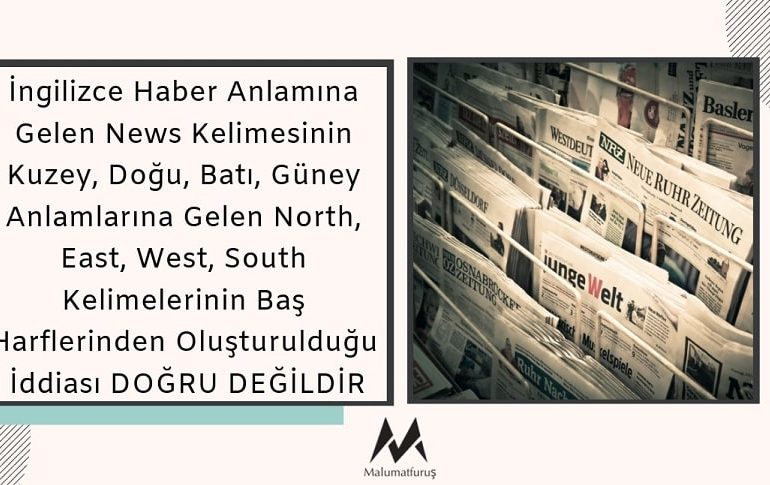 İngilizce Haber Anlamına Gelen News Kelimesinin Kuzey, Doğu, Batı, Güney Anlamlarına Gelen North, East, West, South Kelimelerinin Baş Harflerinden Oluşturulduğu İddiası DOĞRU DEĞİLDİR