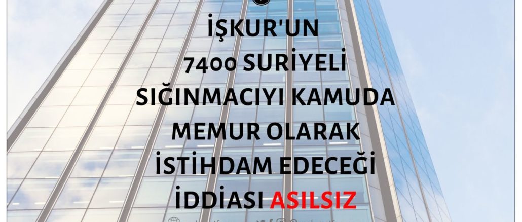 7400 Suriyelinin İŞKUR Tarafından Kamuda İstihdam Edileceği İddiası Doğru Değil