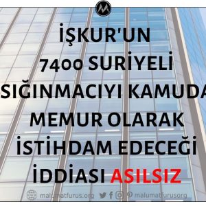 7400 Suriyelinin İŞKUR Tarafından Kamuda İstihdam Edileceği İddiası Doğru Değil