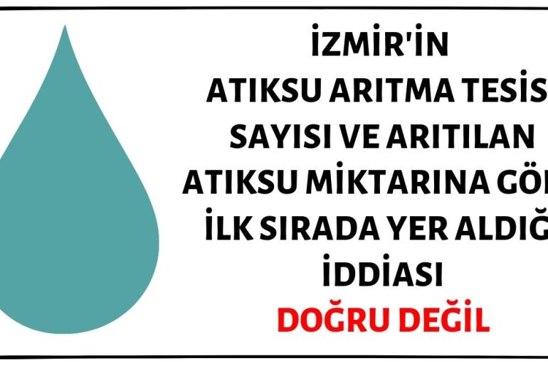 TÜİK Verilerine Göre İzmir'in Atıksu Arıtma Tesisi Sayısı ve Arıtılan Atıksu Miktarına Göre Türkiye'de İlk Sırada Yer Aldığı İddiası Doğru Değil