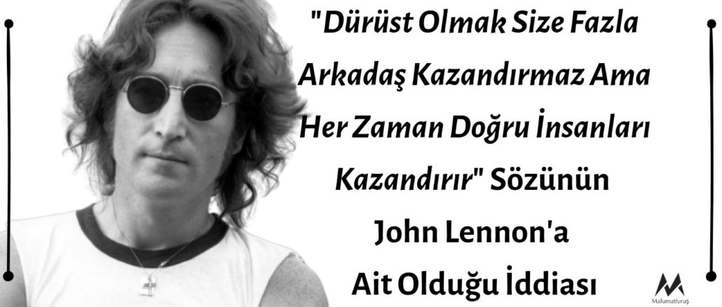 "Dürüst Olmak Size Fazla Arkadaş Kazandırmaz Ama Her Zaman Doğru İnsanları Kazandırır" Sözünün John Lennon'a Ait Olduğu İddiası