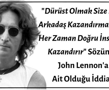 "Dürüst Olmak Size Fazla Arkadaş Kazandırmaz Ama Her Zaman Doğru İnsanları Kazandırır" Sözünün John Lennon'a Ait Olduğu İddiası