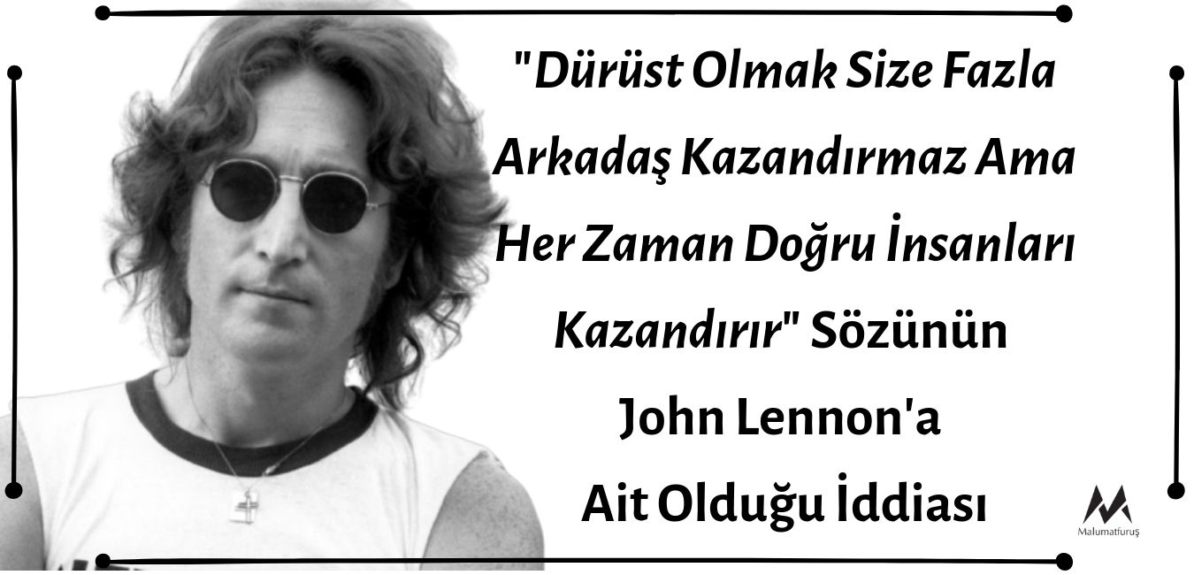 "Dürüst Olmak Size Fazla Arkadaş Kazandırmaz Ama Her Zaman Doğru İnsanları Kazandırır" Sözünün John Lennon'a Ait Olduğu İddiası