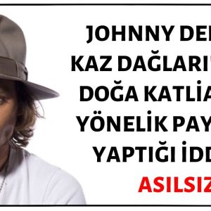 Johnny Depp'in Sosyal Medya Hesabından Kaz Dağları'ndaki Doğa Katliamına Yönelik Tepki İçerikli Paylaşım Yaptığı İddiası Asılsızdır