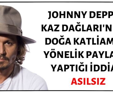 Johnny Depp'in Sosyal Medya Hesabından Kaz Dağları'ndaki Doğa Katliamına Yönelik Tepki İçerikli Paylaşım Yaptığı İddiası Asılsızdır