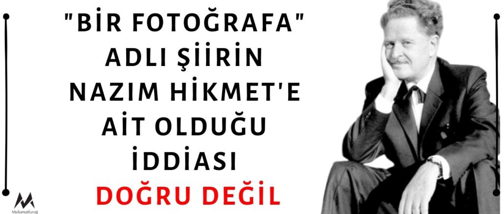 "Karşımdasın İşte, Bana Bakmasan Da Oradasın, Görüyorum Seni" Dizeleriyle Başlayan "Bir Fotoğrafa" Adlı Şiirin Nâzım Hikmet'e Ait Olduğu İddiası Doğru Değil