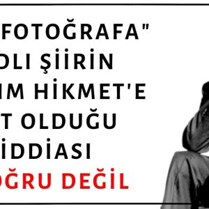 "Karşımdasın İşte, Bana Bakmasan Da Oradasın, Görüyorum Seni" Dizeleriyle Başlayan "Bir Fotoğrafa" Adlı Şiirin Nâzım Hikmet'e Ait Olduğu İddiası Doğru Değil