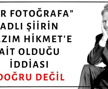 "Karşımdasın İşte, Bana Bakmasan Da Oradasın, Görüyorum Seni" Dizeleriyle Başlayan "Bir Fotoğrafa" Adlı Şiirin Nâzım Hikmet'e Ait Olduğu İddiası Doğru Değil