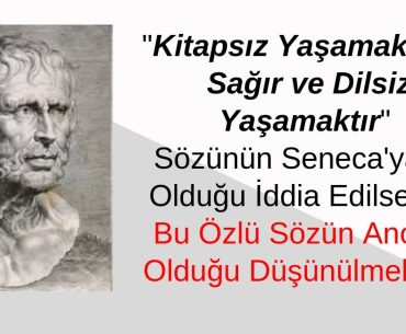 "Kitapsız Yaşamak Kör, Sağır ve Dilsiz Yaşamaktır" Sözünün Seneca'ya ve Atatürk'e Ait Olduğu İddiası Doğrulanamıyor