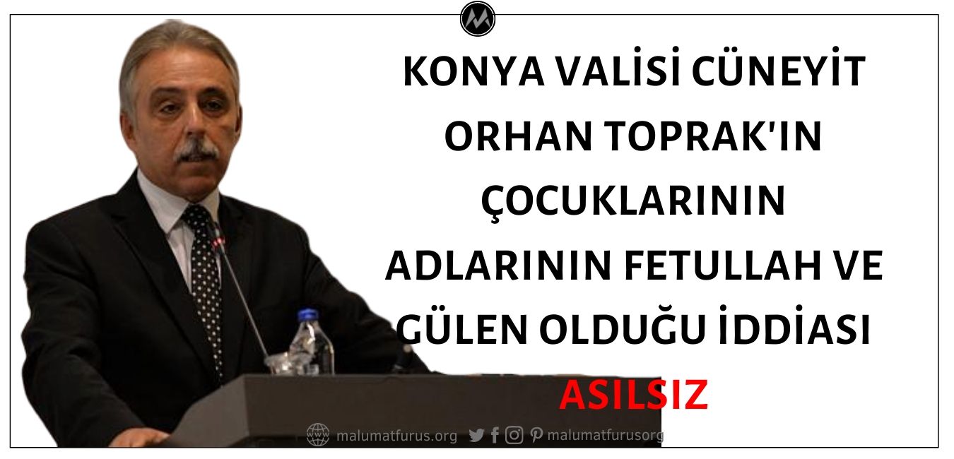 Konya Valisi Cüneyit Orhan Toprak'ın Çocuklarının Adlarının Fetullah ve Gülen Olduğu İddiası Asılsız