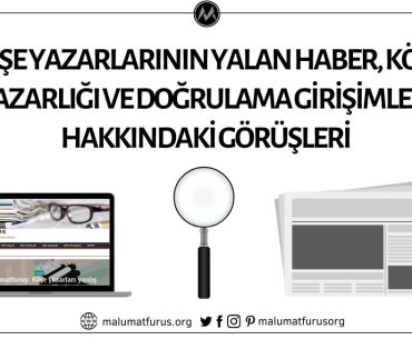 KÖŞE YAZARLARININ YALAN HABER, KÖŞE YAZARLIĞI, MALUMATFURUS.ORG ve DİĞER DOĞRULAMA GİRİŞİMLERİ HAKKINDAKİ GÖRÜŞLERİ