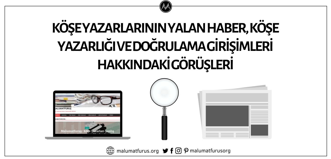 KÖŞE YAZARLARININ YALAN HABER, KÖŞE YAZARLIĞI, MALUMATFURUS.ORG ve DİĞER DOĞRULAMA GİRİŞİMLERİ HAKKINDAKİ GÖRÜŞLERİ