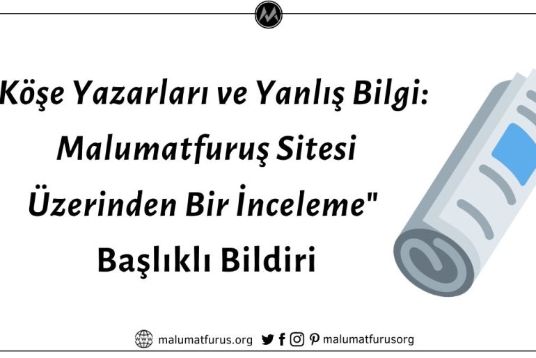 "Köşe Yazarları ve Yanlış Bilgi: Malumatfuruş Sitesi Üzerinden Bir İnceleme" Başlıklı Bildiri