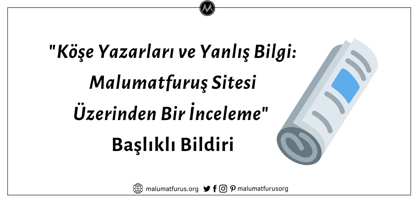 "Köşe Yazarları ve Yanlış Bilgi: Malumatfuruş Sitesi Üzerinden Bir İnceleme" Başlıklı Bildiri