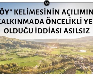 "Köy" Kelimesinin Kökeninin "Kalkınmada Öncelikli Yer” Tanımının Baş Harflerine Dayandığı İddiası Asılsız