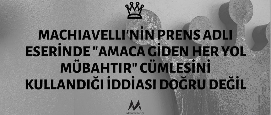 Machiavelli'nin Prens Adlı Eserinde "Amaca Giden Her Yol Mübahtır" Cümlesini Kullandığı İddiası