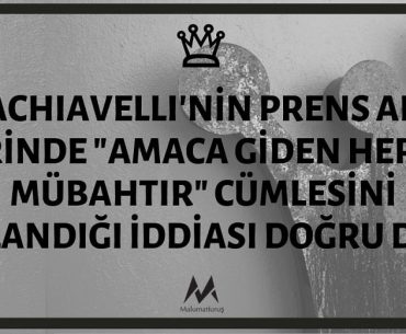 Machiavelli'nin Prens Adlı Eserinde "Amaca Giden Her Yol Mübahtır" Cümlesini Kullandığı İddiası