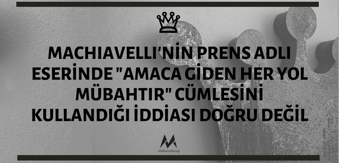 Machiavelli'nin Prens Adlı Eserinde "Amaca Giden Her Yol Mübahtır" Cümlesini Kullandığı İddiası