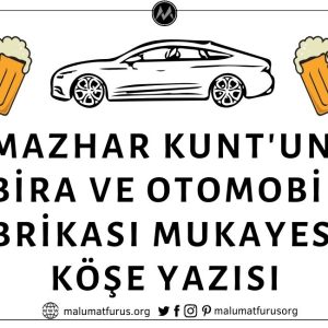 Mazhar Kunt'un Cumhuriyet Gazetesinde Yayınlandığı Öne Sürülen Bira ve Otomobil Fabrikası Yapımını Kıyaslayan Köşe Yazısı