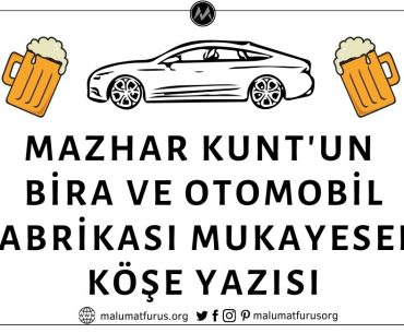 Mazhar Kunt'un Cumhuriyet Gazetesinde Yayınlandığı Öne Sürülen Bira ve Otomobil Fabrikası Yapımını Kıyaslayan Köşe Yazısı