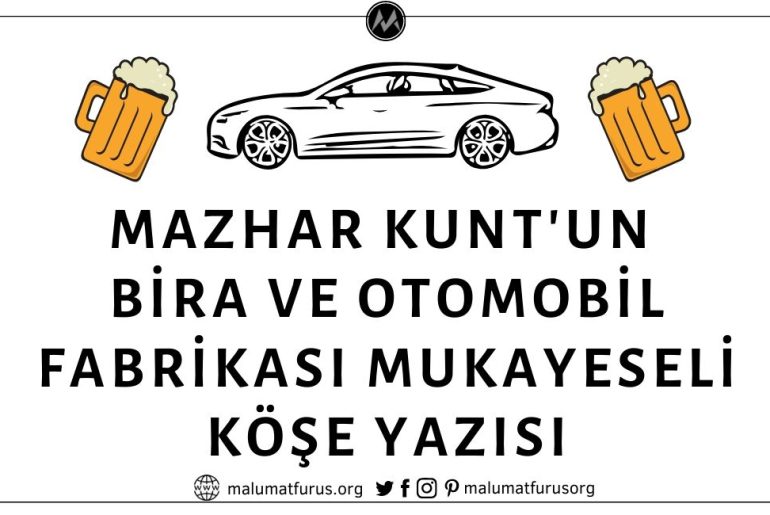 Mazhar Kunt'un Cumhuriyet Gazetesinde Yayınlandığı Öne Sürülen Bira ve Otomobil Fabrikası Yapımını Kıyaslayan Köşe Yazısı