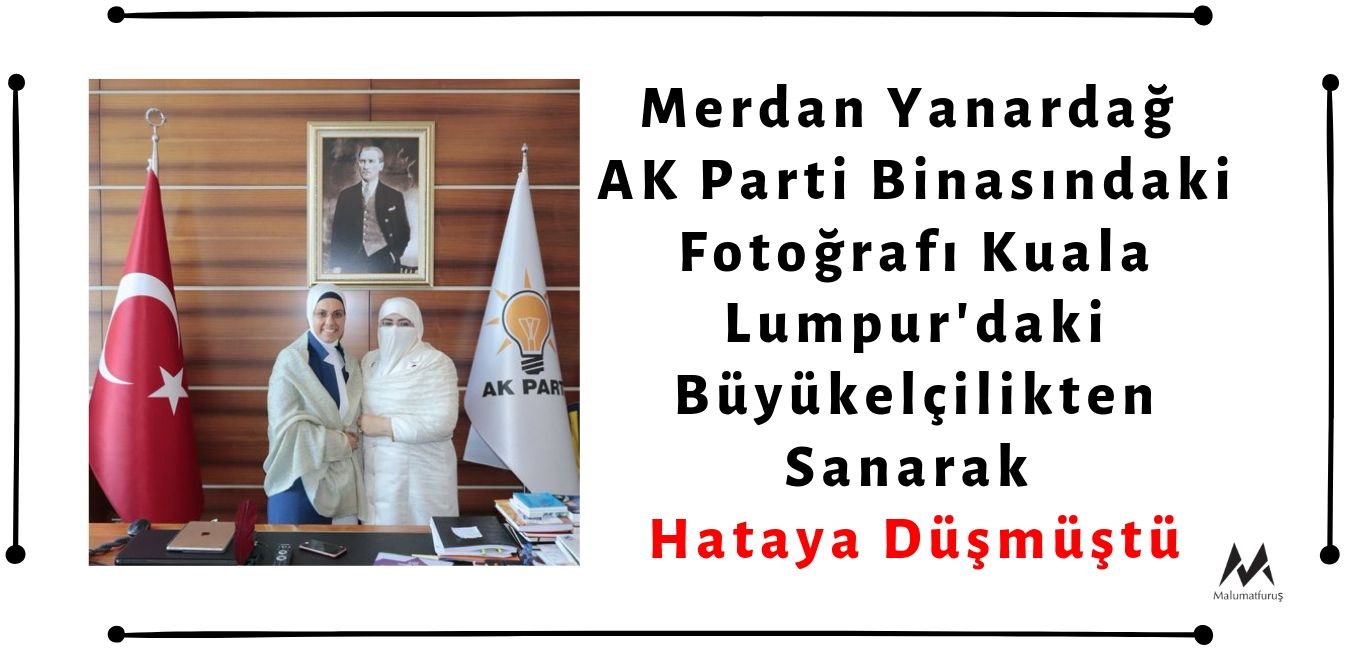 Merdan Yanardağ AK Parti Binasında Çekilen Fotoğrafı Kuala Lumpur'daki Büyükelçilikte Çekilmiş Sanarak Hataya Düşmüştü