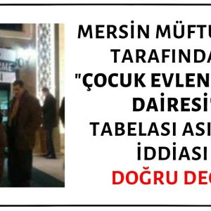 Mersin Müftülüğü Tarafından Binanın Girişine Çocuk Evlendirme Dairesi Tabelası Asıldığı İddiası Asılsızdır
