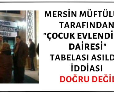 Mersin Müftülüğü Tarafından Binanın Girişine Çocuk Evlendirme Dairesi Tabelası Asıldığı İddiası Asılsızdır