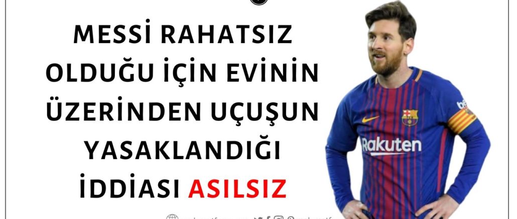 Messi Rahatsız Olduğu İçin Evinin Üzerinden Uçakların Uçmasının Yasaklandığı İddiası Asılsız