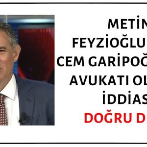 Metin Feyzioğlu'nun Münevver Karabulut'un Katili Cem Garipoğlu'nun Avukatı Olduğu İddiası Doğru Değil