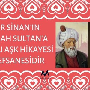 Mimar Sinan'ın Mihrimah Sultan'a Duyduğu Aşk Hikayesi Şehir Efsanesidir